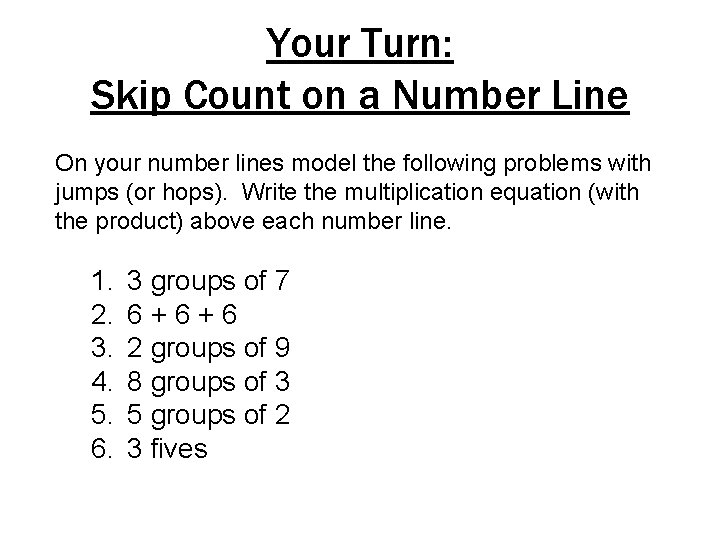 Your Turn: Skip Count on a Number Line On your number lines model the