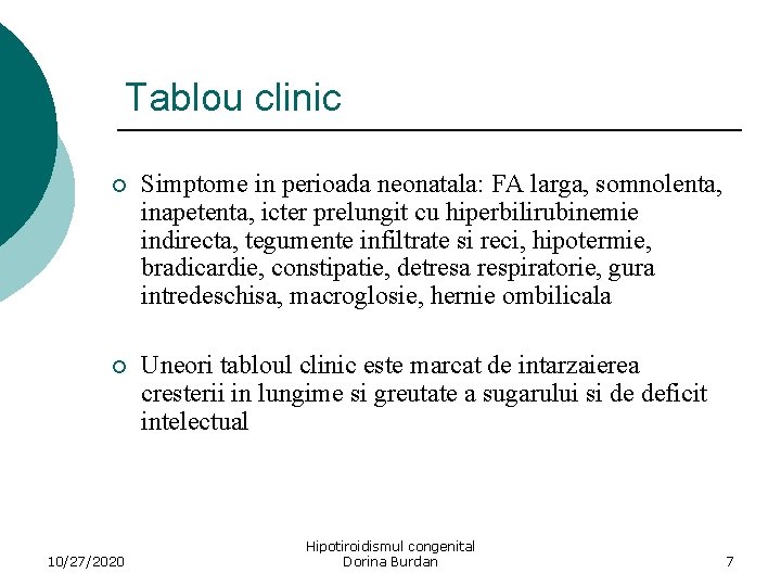 Tablou clinic ¡ Simptome in perioada neonatala: FA larga, somnolenta, inapetenta, icter prelungit cu