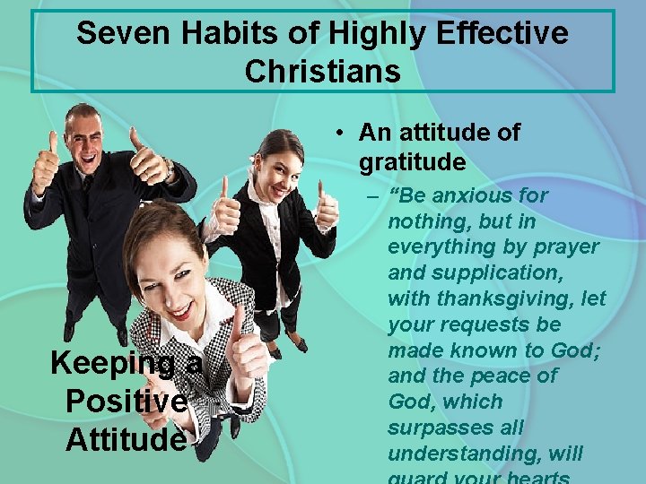 Seven Habits of Highly Effective Christians • An attitude of gratitude Keeping a Positive