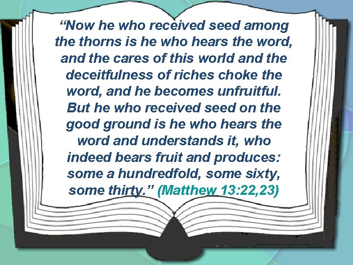 “Now he who received seed among the thorns is he who hears the word,