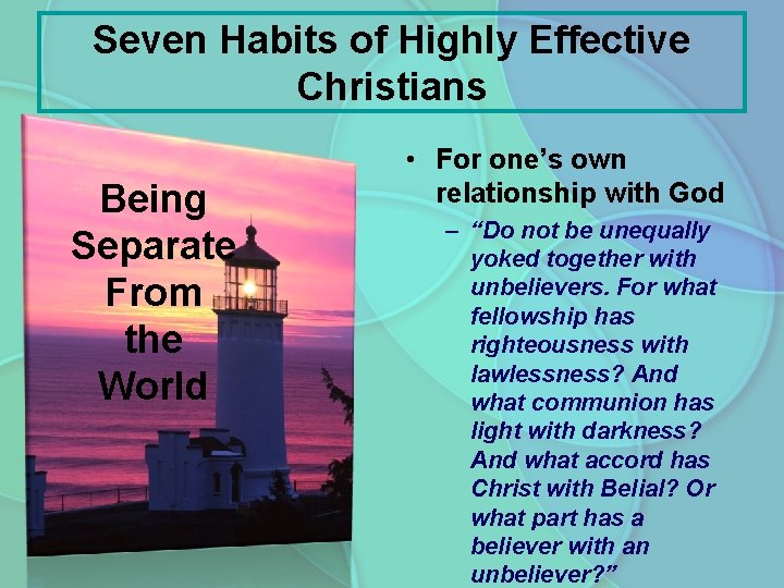 Seven Habits of Highly Effective Christians Being Separate From the World • For one’s