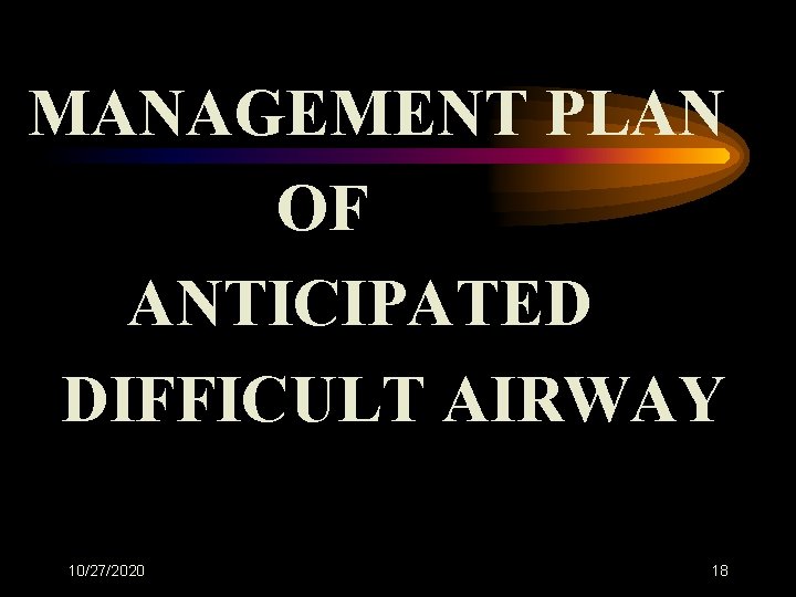 MANAGEMENT PLAN OF ANTICIPATED DIFFICULT AIRWAY 10/27/2020 18 