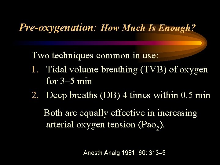 Pre-oxygenation: How Much Is Enough? Two techniques common in use: 1. Tidal volume breathing
