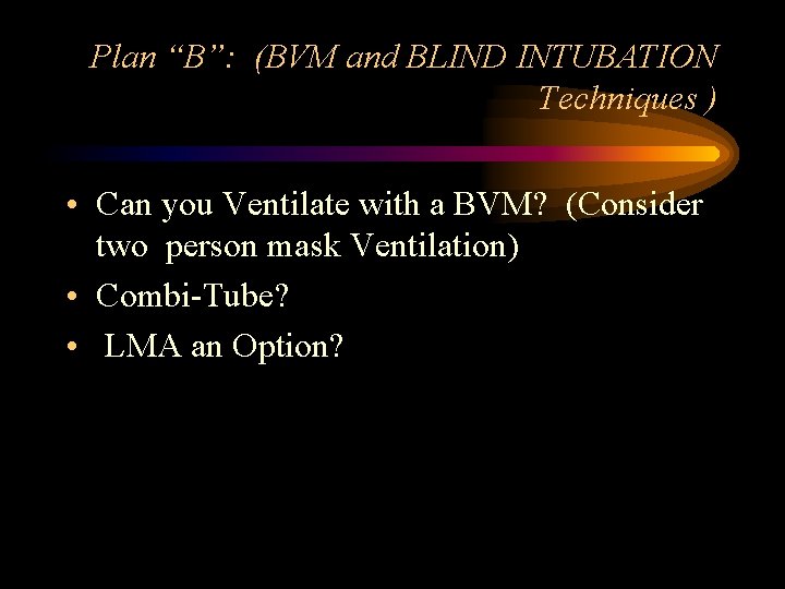 Plan “B”: (BVM and BLIND INTUBATION Techniques ) • Can you Ventilate with a