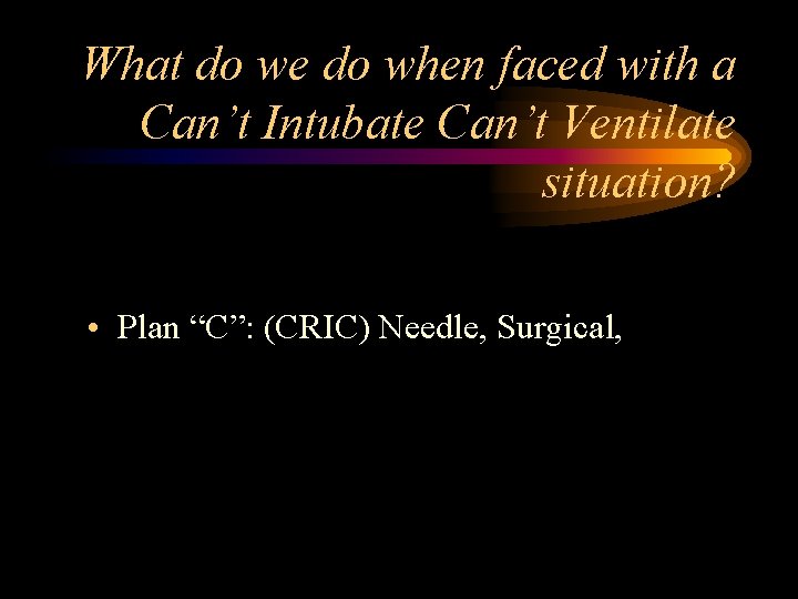 What do we do when faced with a Can’t Intubate Can’t Ventilate situation? •