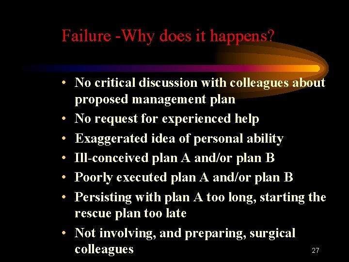 Failure -Why does it happens? • No critical discussion with colleagues about proposed management
