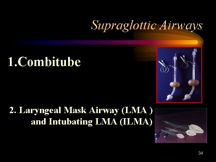 Supraglottic Airways 1. Combitube 2. Laryngeal Mask Airway (LMA ) and Intubating LMA (ILMA)