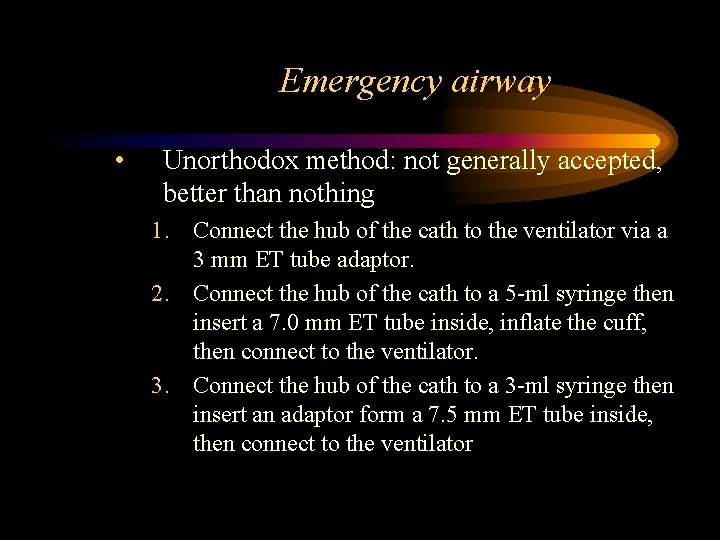 Emergency airway • Unorthodox method: not generally accepted, better than nothing 1. Connect the
