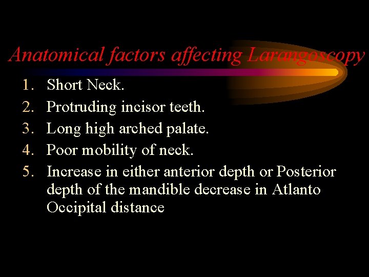 Anatomical factors affecting Larangoscopy 1. 2. 3. 4. 5. Short Neck. Protruding incisor teeth.