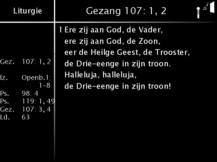 Liturgie Gezang 107: 1, 2 1 Ere zij aan God, de Vader, ere zij