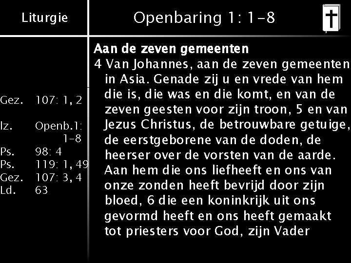 Liturgie Gez. 107: 1, 2 lz. Openb. 1: 1 -8 98: 4 119: 1,