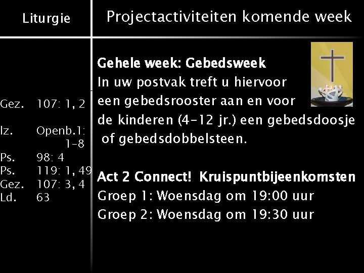 Liturgie Projectactiviteiten komende week Gehele week: Gebedsweek In uw postvak treft u hiervoor Gez.