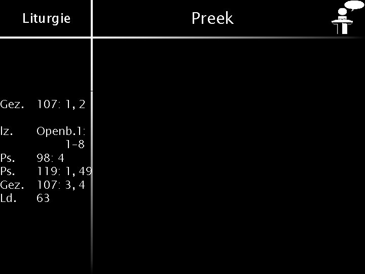 Liturgie Gez. 107: 1, 2 lz. Openb. 1: 1 -8 98: 4 119: 1,