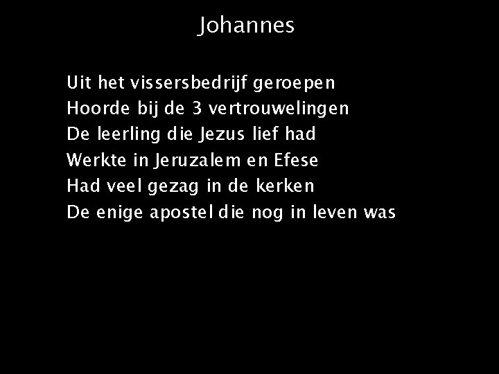 Johannes Uit het vissersbedrijf geroepen Hoorde bij de 3 vertrouwelingen De leerling die Jezus