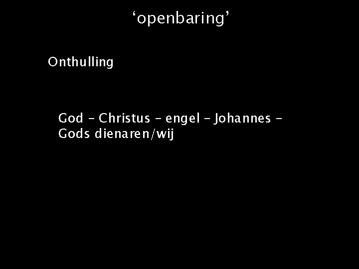 ‘openbaring’ Onthulling God – Christus – engel – Johannes – Gods dienaren/wij 