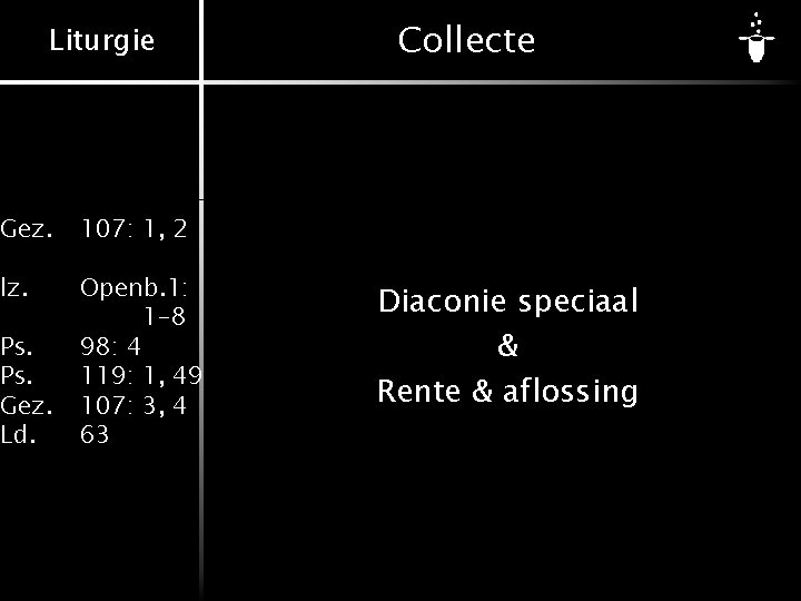 Liturgie Gez. 107: 1, 2 lz. Openb. 1: 1 -8 98: 4 119: 1,