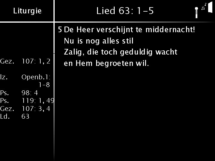 Liturgie Lied 63: 1 -5 5 De Heer verschijnt te middernacht! Nu is nog