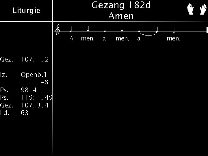 Liturgie A - men, Gez. 107: 1, 2 lz. Openb. 1: 1 -8 98: