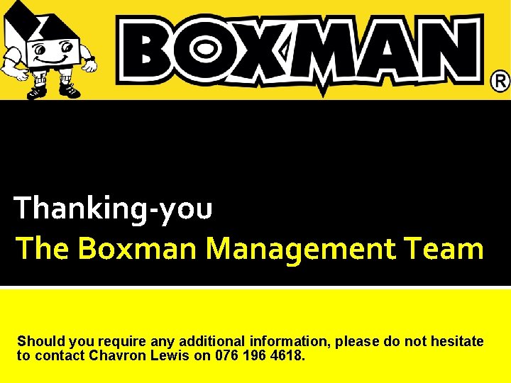 Thanking-you The Boxman Management Team Should you require any additional information, please do not