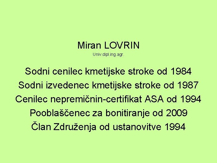 Miran LOVRIN Univ. dipl. ing. agr. Sodni cenilec kmetijske stroke od 1984 Sodni izvedenec