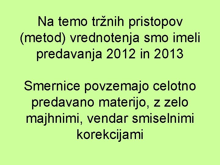 Na temo tržnih pristopov (metod) vrednotenja smo imeli predavanja 2012 in 2013 Smernice povzemajo