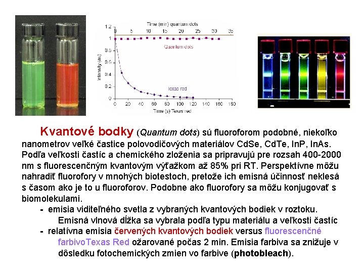 Kvantové bodky (Quantum dots) sú fluoroforom podobné, niekoľko nanometrov veľké častice polovodičových materiálov Cd.