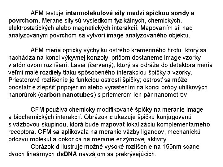 AFM testuje intermolekulové sily medzi špičkou sondy a povrchom. Merané sily sú výsledkom fyzikálnych,