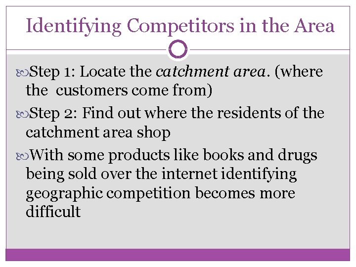 Identifying Competitors in the Area Step 1: Locate the catchment area. (where the customers