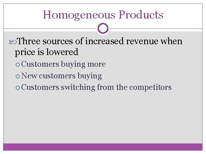 Homogeneous Products Three sources of increased revenue when price is lowered Customers buying more