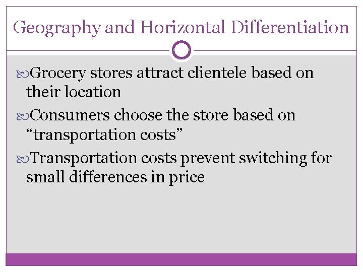 Geography and Horizontal Differentiation Grocery stores attract clientele based on their location Consumers choose