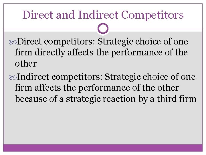 Direct and Indirect Competitors Direct competitors: Strategic choice of one firm directly affects the