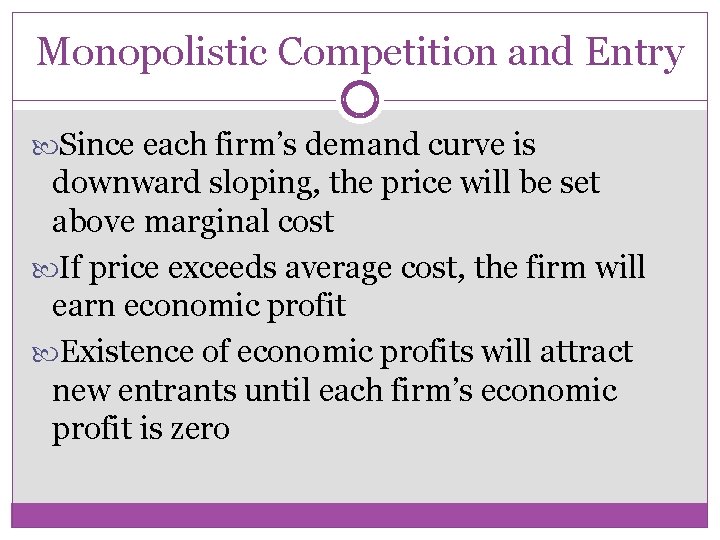 Monopolistic Competition and Entry Since each firm’s demand curve is downward sloping, the price