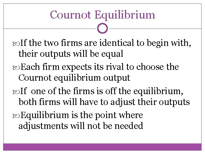 Cournot Equilibrium If the two firms are identical to begin with, their outputs will