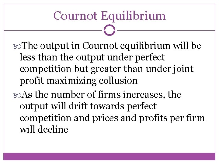 Cournot Equilibrium The output in Cournot equilibrium will be less than the output under