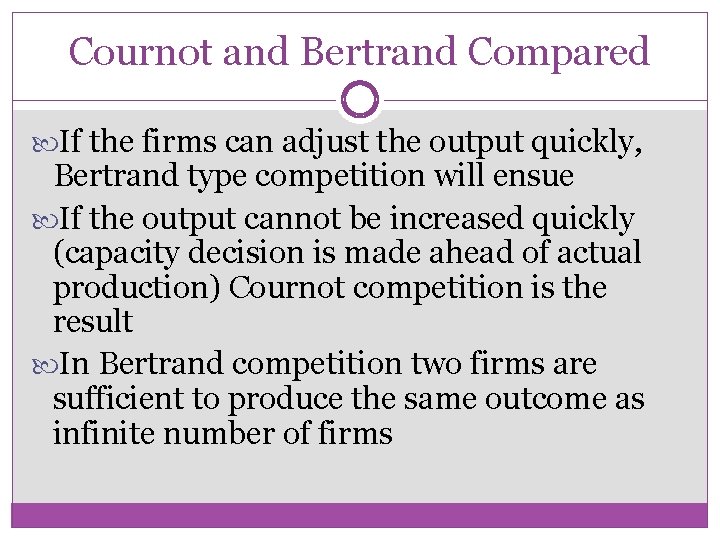 Cournot and Bertrand Compared If the firms can adjust the output quickly, Bertrand type