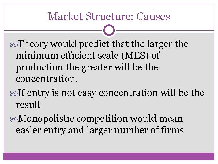 Market Structure: Causes Theory would predict that the larger the minimum efficient scale (MES)