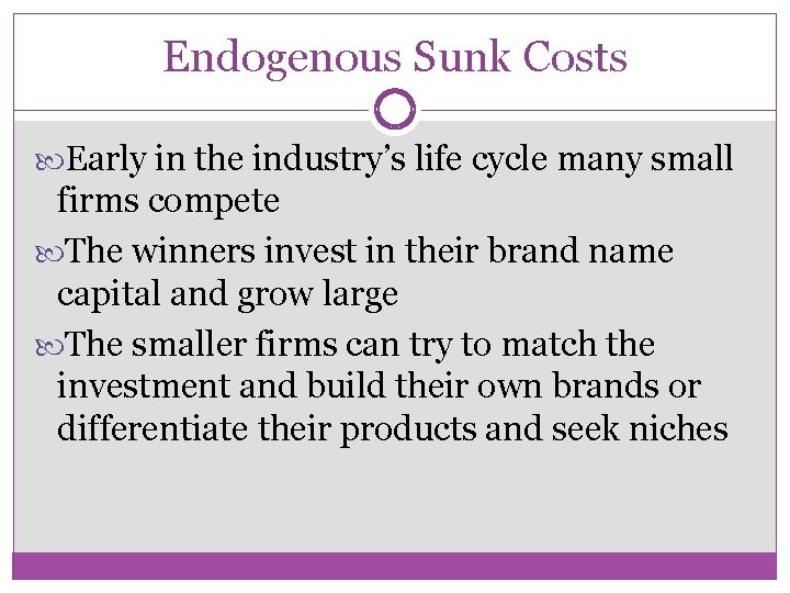 Endogenous Sunk Costs Early in the industry’s life cycle many small firms compete The