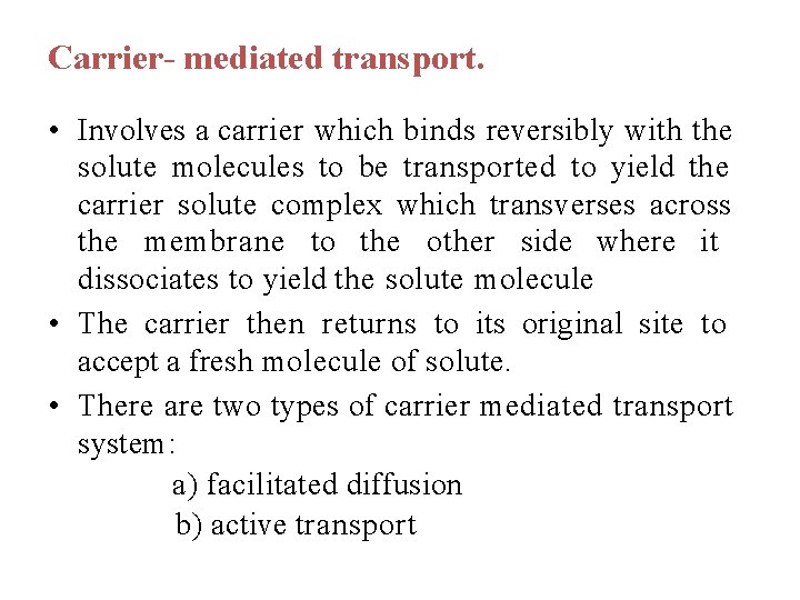 Carrier- mediated transport. • Involves a carrier which binds reversibly with the solute molecules