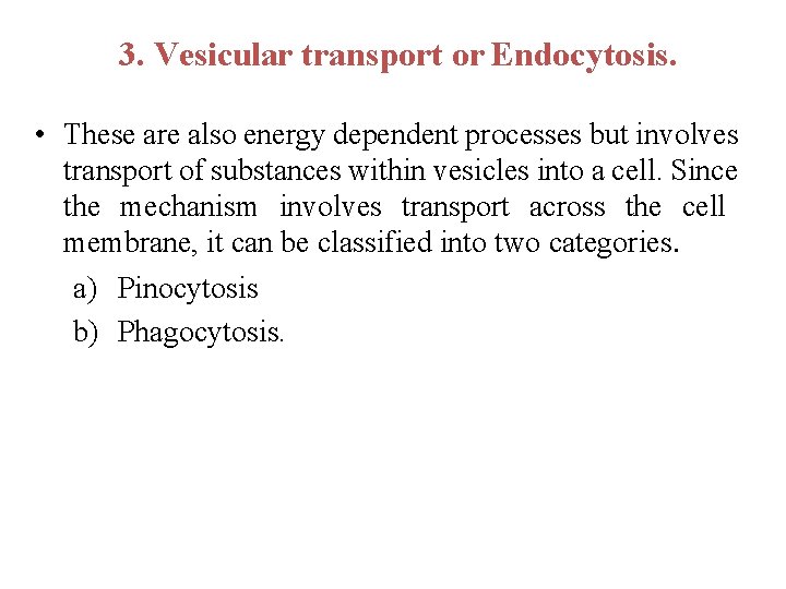 3. Vesicular transport or Endocytosis. • These are also energy dependent processes but involves