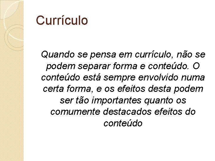 Currículo Quando se pensa em currículo, não se podem separar forma e conteúdo. O