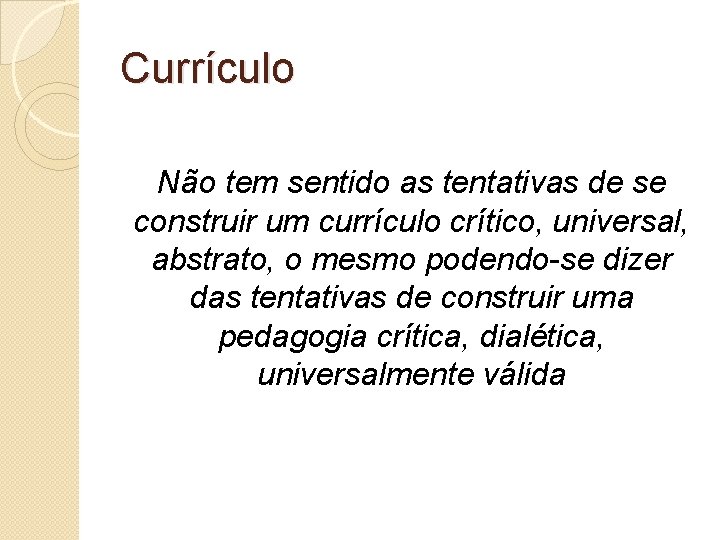 Currículo Não tem sentido as tentativas de se construir um currículo crítico, universal, abstrato,