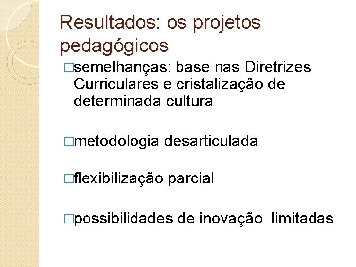 Resultados: os projetos pedagógicos �semelhanças: base nas Diretrizes Curriculares e cristalização de determinada cultura