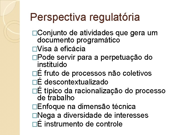 Perspectiva regulatória �Conjunto de atividades que gera um documento programático �Visa à eficácia �Pode