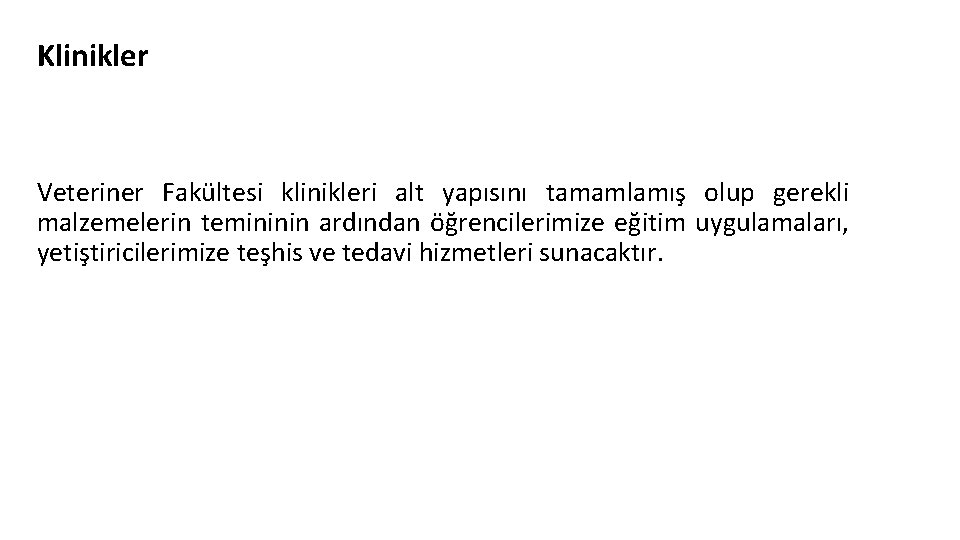 Klinikler Veteriner Fakültesi klinikleri alt yapısını tamamlamış olup gerekli malzemelerin temininin ardından öğrencilerimize eğitim