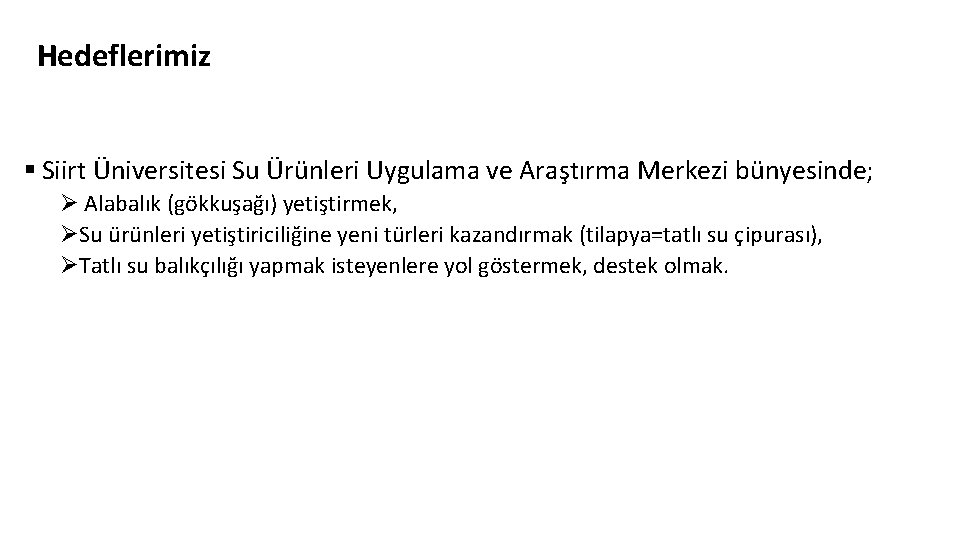 Hedeflerimiz § Siirt Üniversitesi Su Ürünleri Uygulama ve Araştırma Merkezi bünyesinde; Ø Alabalık (gökkuşağı)