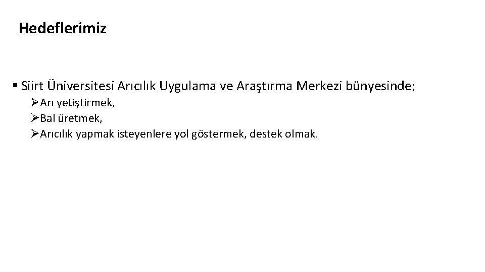 Hedeflerimiz § Siirt Üniversitesi Arıcılık Uygulama ve Araştırma Merkezi bünyesinde; ØArı yetiştirmek, ØBal üretmek,