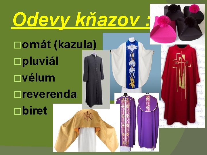 Odevy kňazov : �ornát (kazula) �pluviál �vélum �reverenda �biret 
