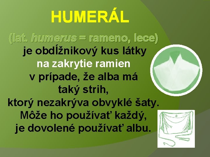 HUMERÁL (lat. humerus = rameno, lece) je obdĺžnikový kus látky na zakrytie ramien v