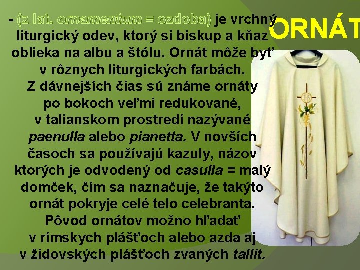 - (z lat. ornamentum = ozdoba) je vrchný ) liturgický odev, ktorý si biskup