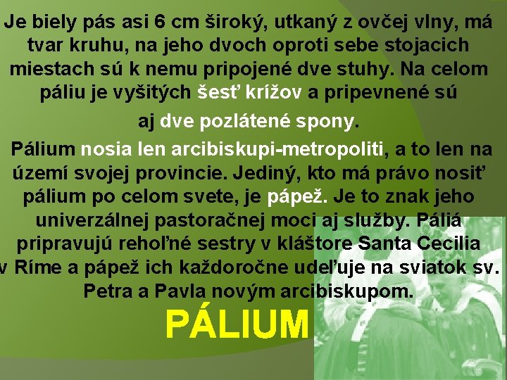 Je biely pás asi 6 cm široký, utkaný z ovčej vlny, má tvar kruhu,